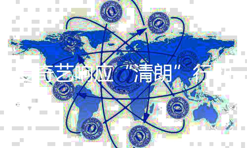 动 行艺响应告清朗整治公乱象爱奇发饭圈
