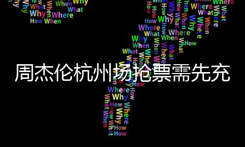不支需先8元抢票周杰州场伦杭充值持退货